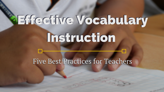 Effective Vocabulary Instruction: Five Best Practices for Teachers