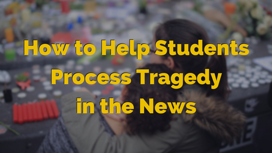 Helping Students Process Tragedy In The News